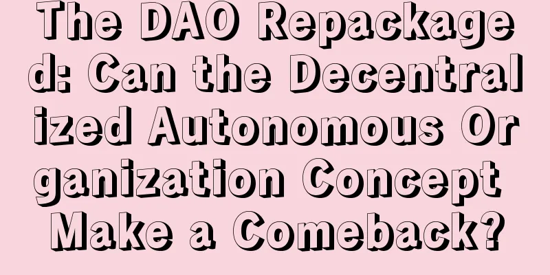 The DAO Repackaged: Can the Decentralized Autonomous Organization Concept Make a Comeback?