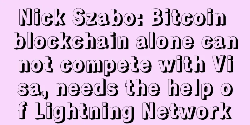 Nick Szabo: Bitcoin blockchain alone cannot compete with Visa, needs the help of Lightning Network