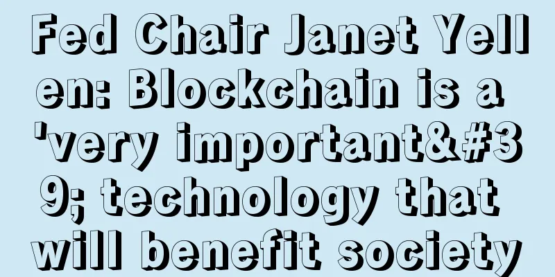 Fed Chair Janet Yellen: Blockchain is a 'very important' technology that will benefit society