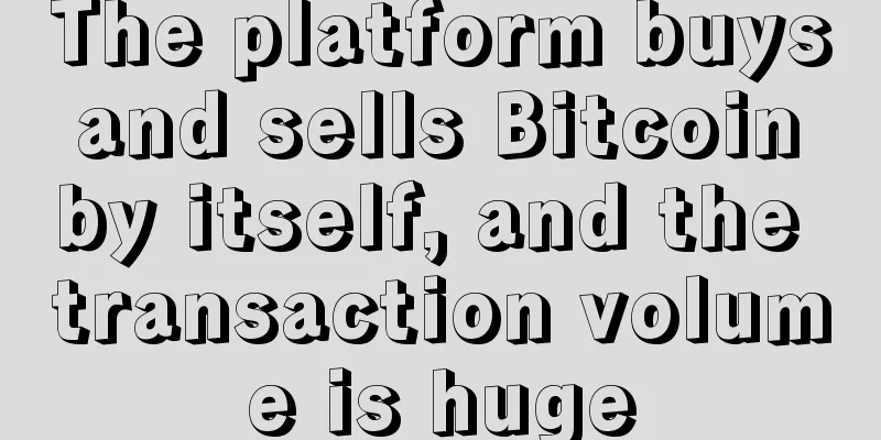 The platform buys and sells Bitcoin by itself, and the transaction volume is huge