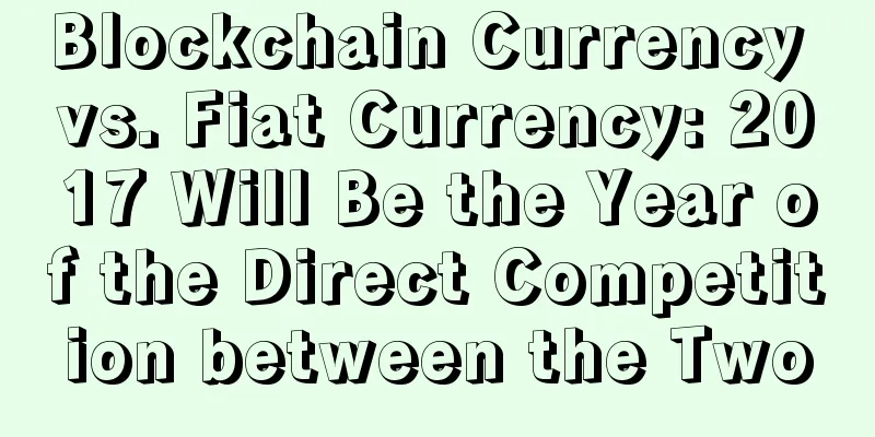 Blockchain Currency vs. Fiat Currency: 2017 Will Be the Year of the Direct Competition between the Two
