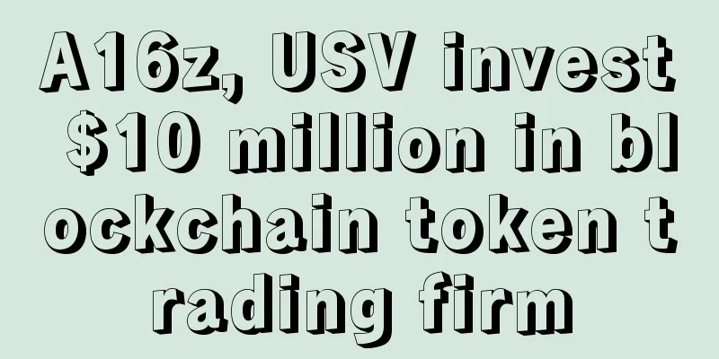 A16z, USV invest $10 million in blockchain token trading firm