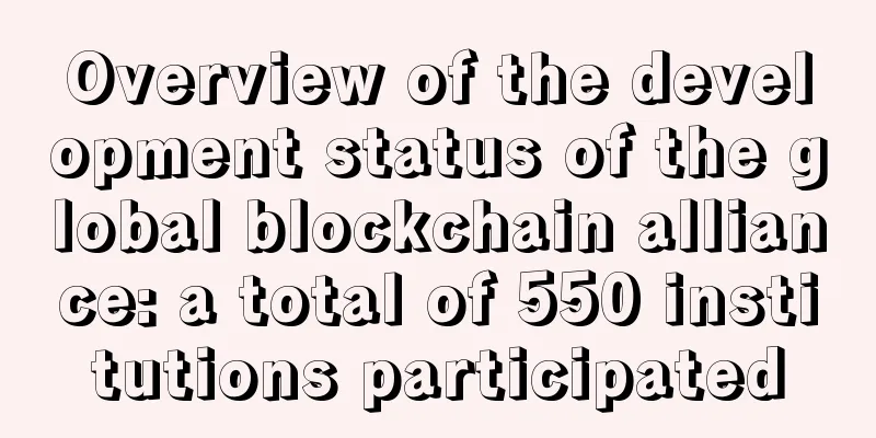 Overview of the development status of the global blockchain alliance: a total of 550 institutions participated