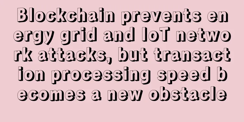 Blockchain prevents energy grid and IoT network attacks, but transaction processing speed becomes a new obstacle