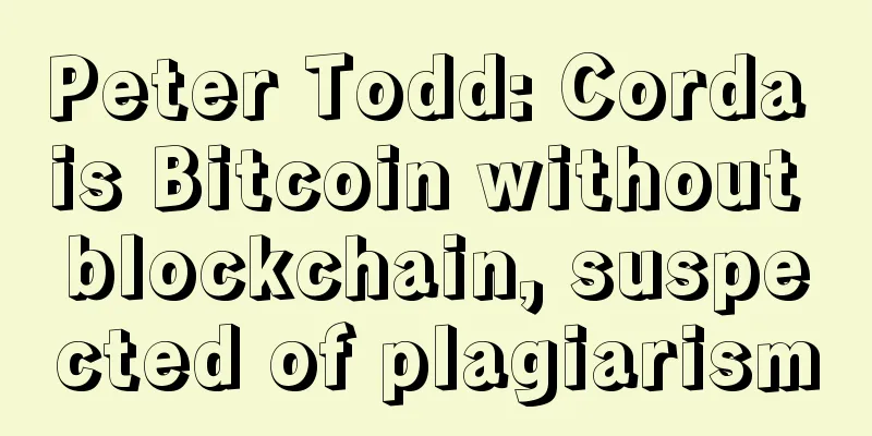 Peter Todd: Corda is Bitcoin without blockchain, suspected of plagiarism