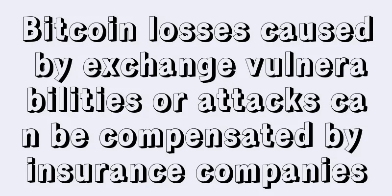 Bitcoin losses caused by exchange vulnerabilities or attacks can be compensated by insurance companies