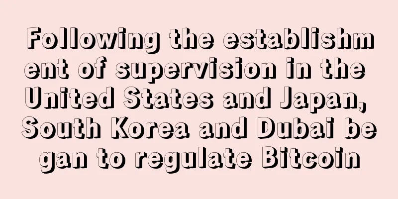 Following the establishment of supervision in the United States and Japan, South Korea and Dubai began to regulate Bitcoin
