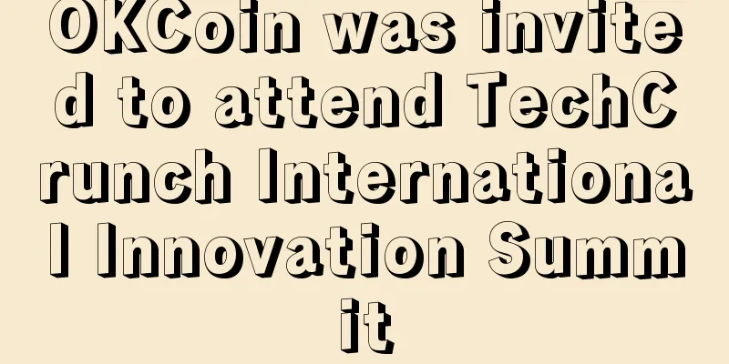 OKCoin was invited to attend TechCrunch International Innovation Summit