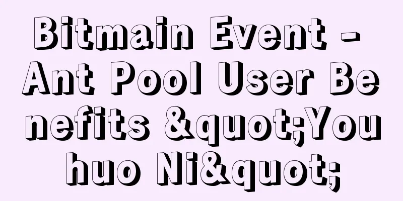 Bitmain Event - Ant Pool User Benefits "Youhuo Ni"