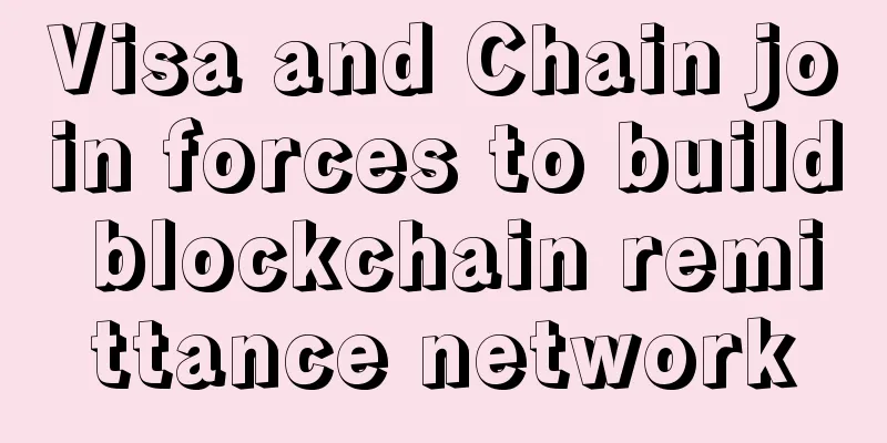 Visa and Chain join forces to build blockchain remittance network