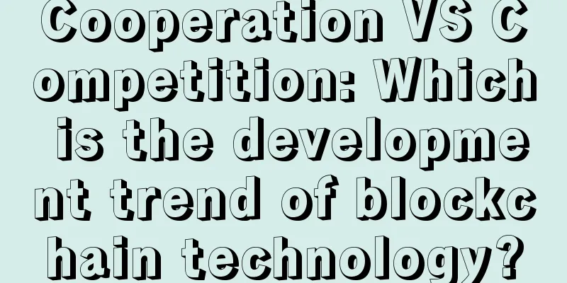 Cooperation VS Competition: Which is the development trend of blockchain technology?