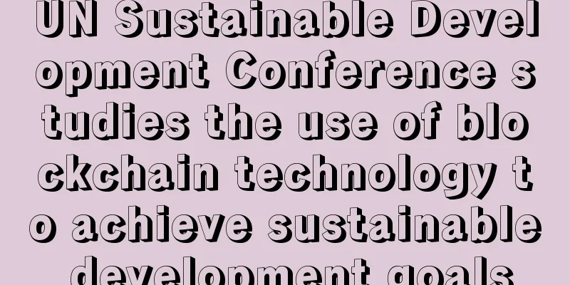 UN Sustainable Development Conference studies the use of blockchain technology to achieve sustainable development goals