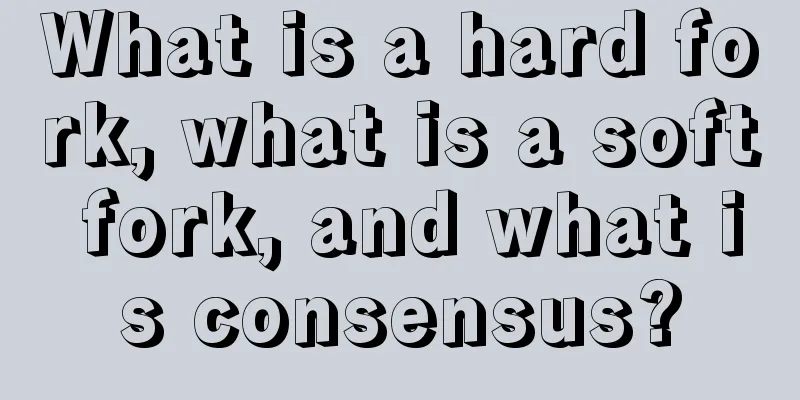 What is a hard fork, what is a soft fork, and what is consensus?