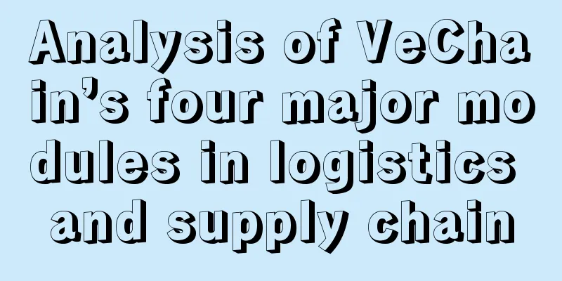 Analysis of VeChain’s four major modules in logistics and supply chain