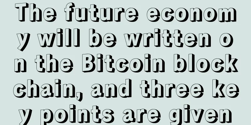 The future economy will be written on the Bitcoin blockchain, and three key points are given
