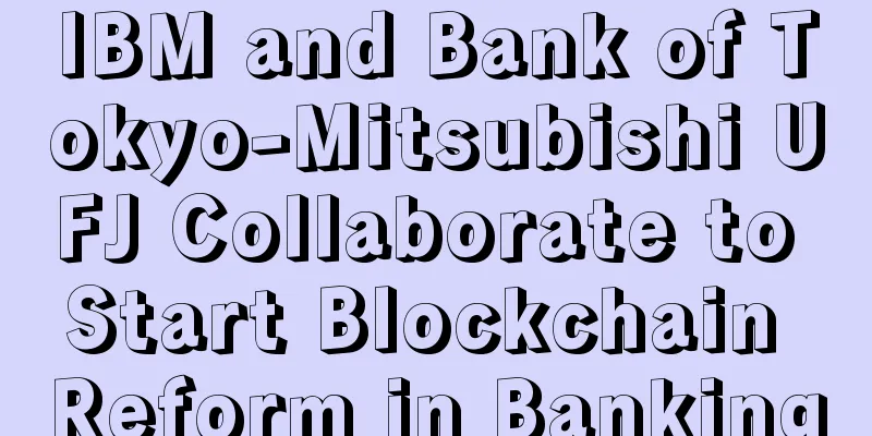 IBM and Bank of Tokyo-Mitsubishi UFJ Collaborate to Start Blockchain Reform in Banking
