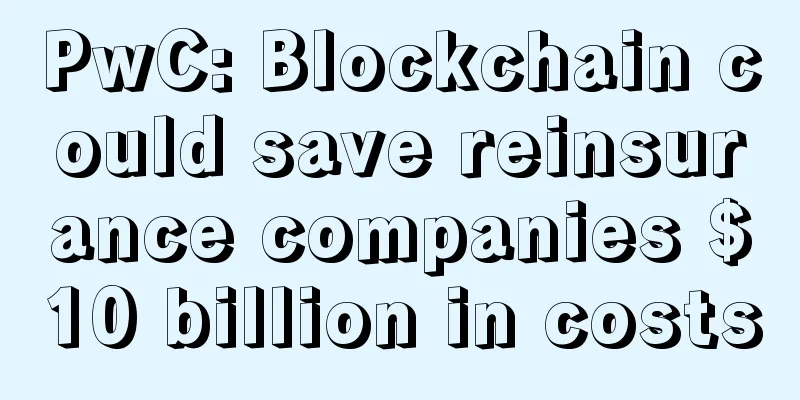 PwC: Blockchain could save reinsurance companies $10 billion in costs
