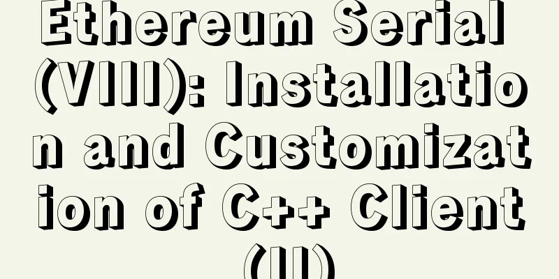 Ethereum Serial (VIII): Installation and Customization of C++ Client (II)