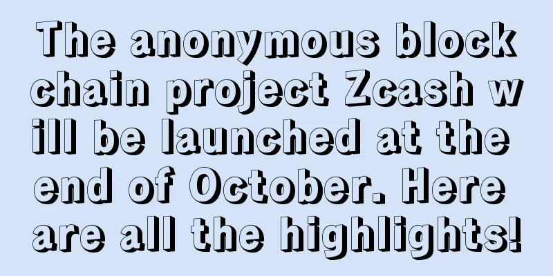 The anonymous blockchain project Zcash will be launched at the end of October. Here are all the highlights!