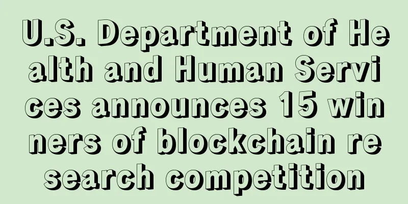 U.S. Department of Health and Human Services announces 15 winners of blockchain research competition