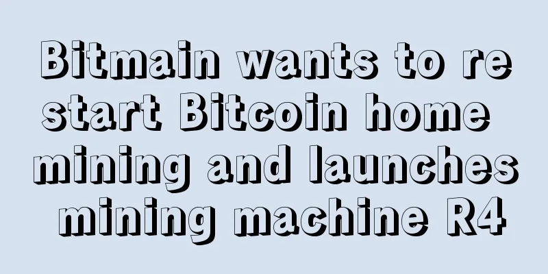 Bitmain wants to restart Bitcoin home mining and launches mining machine R4