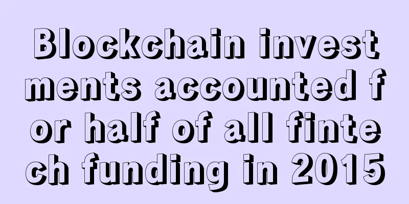 Blockchain investments accounted for half of all fintech funding in 2015