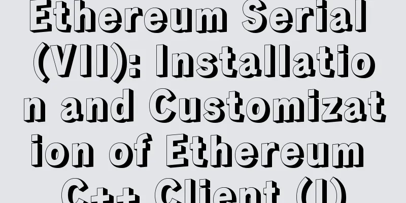 Ethereum Serial (VII): Installation and Customization of Ethereum C++ Client (I)