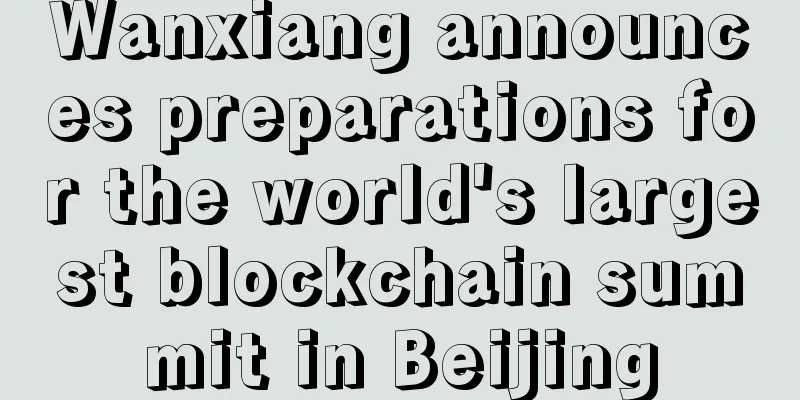 Wanxiang announces preparations for the world's largest blockchain summit in Beijing