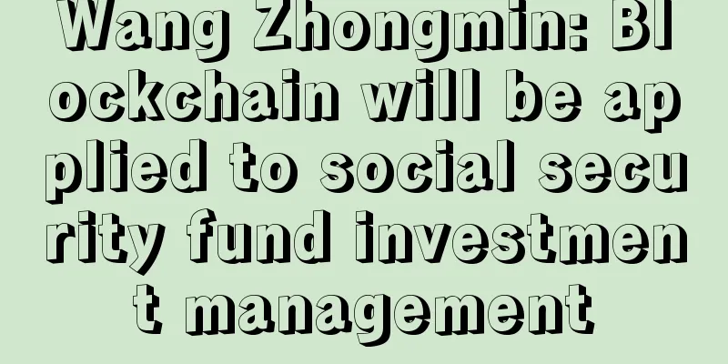 Wang Zhongmin: Blockchain will be applied to social security fund investment management