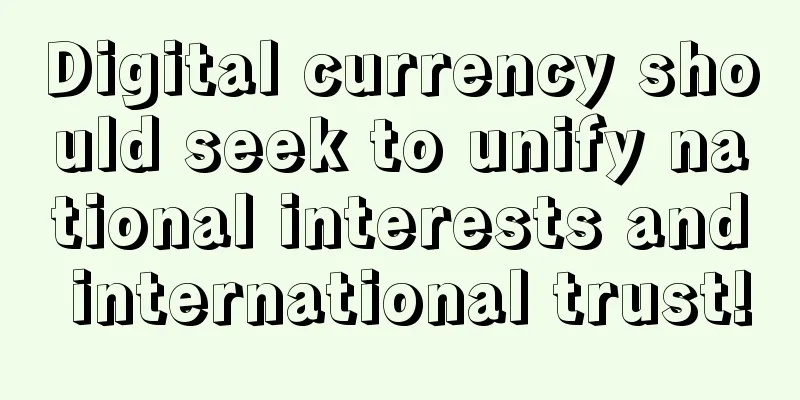 Digital currency should seek to unify national interests and international trust!