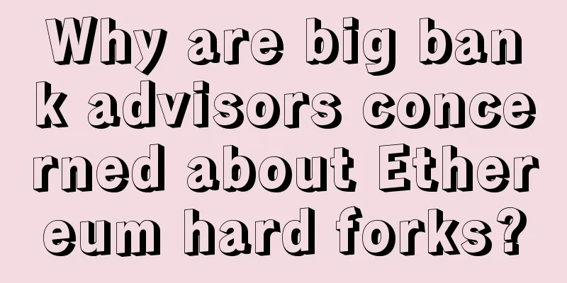 Why are big bank advisors concerned about Ethereum hard forks?
