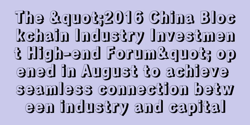 The "2016 China Blockchain Industry Investment High-end Forum" opened in August to achieve seamless connection between industry and capital