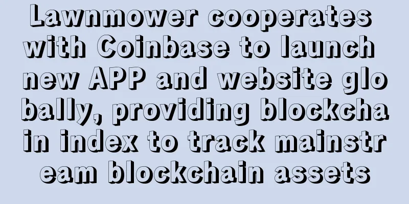 Lawnmower cooperates with Coinbase to launch new APP and website globally, providing blockchain index to track mainstream blockchain assets