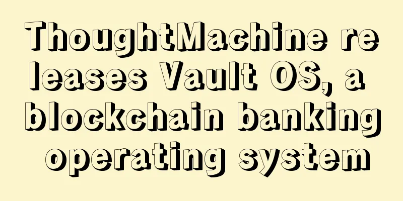 ThoughtMachine releases Vault OS, a blockchain banking operating system