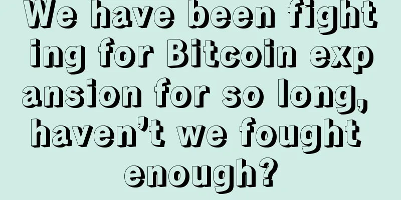 We have been fighting for Bitcoin expansion for so long, haven’t we fought enough?