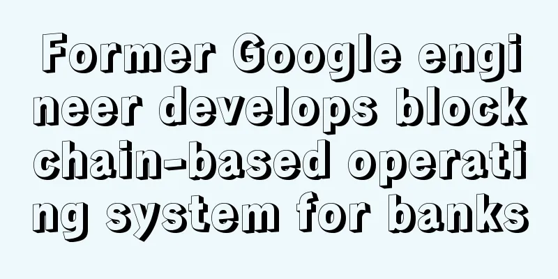 Former Google engineer develops blockchain-based operating system for banks