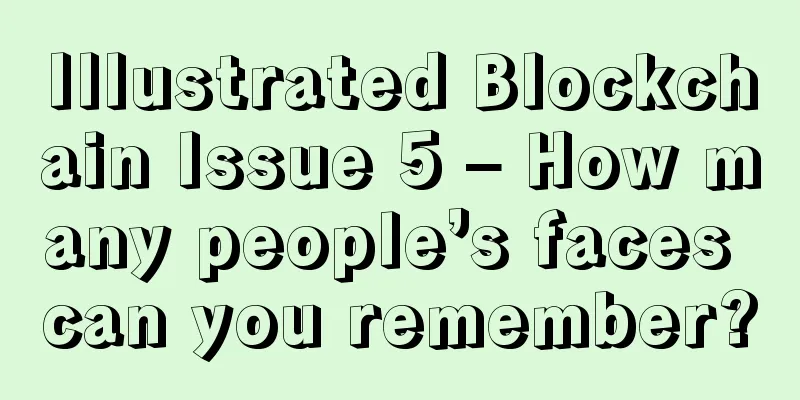 Illustrated Blockchain Issue 5 – How many people’s faces can you remember?