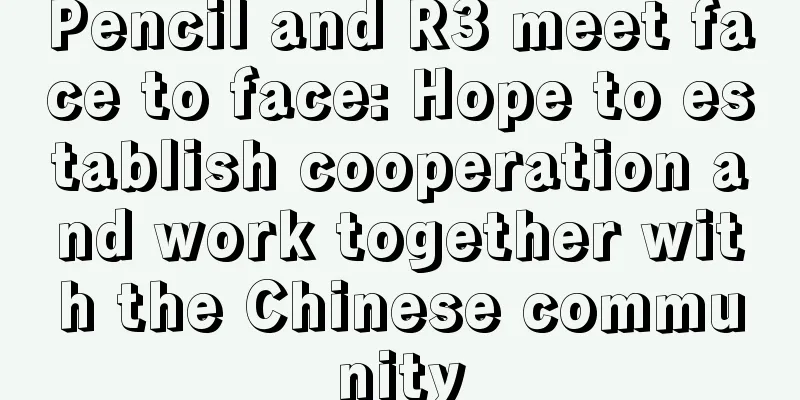 Pencil and R3 meet face to face: Hope to establish cooperation and work together with the Chinese community