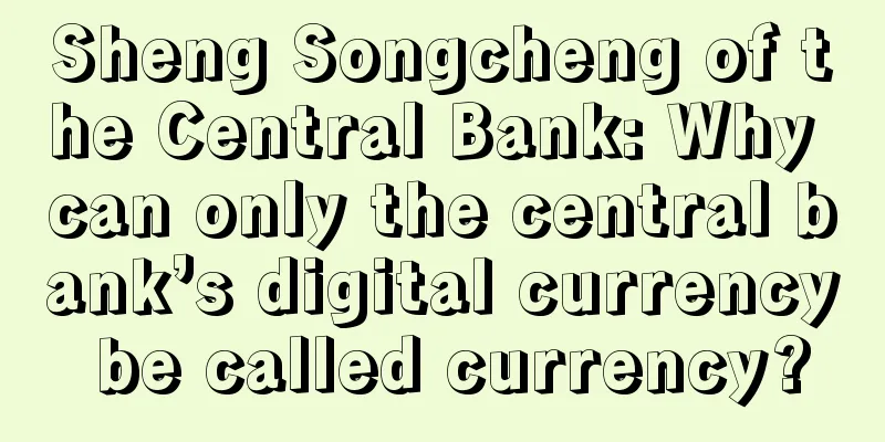 Sheng Songcheng of the Central Bank: Why can only the central bank’s digital currency be called currency?
