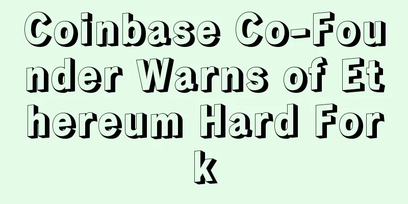Coinbase Co-Founder Warns of Ethereum Hard Fork