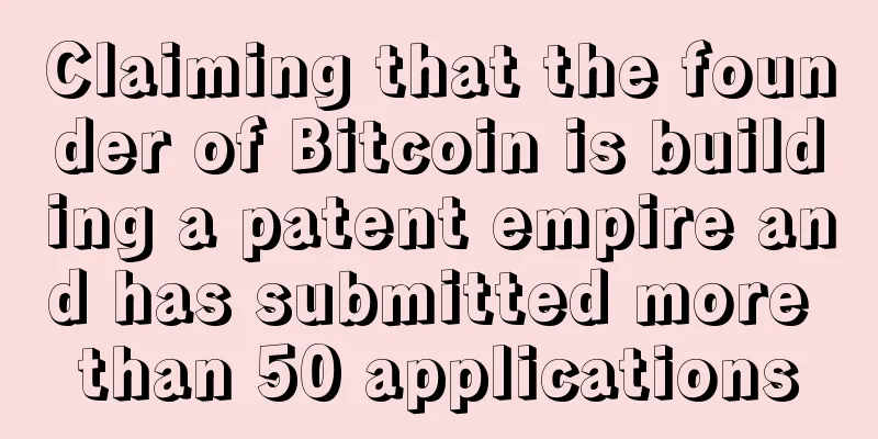 Claiming that the founder of Bitcoin is building a patent empire and has submitted more than 50 applications