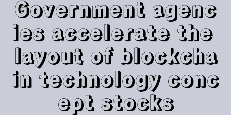Government agencies accelerate the layout of blockchain technology concept stocks
