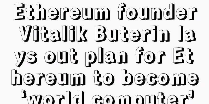 Ethereum founder Vitalik Buterin lays out plan for Ethereum to become ‘world computer’
