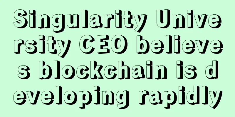 Singularity University CEO believes blockchain is developing rapidly
