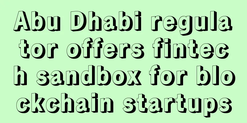Abu Dhabi regulator offers fintech sandbox for blockchain startups