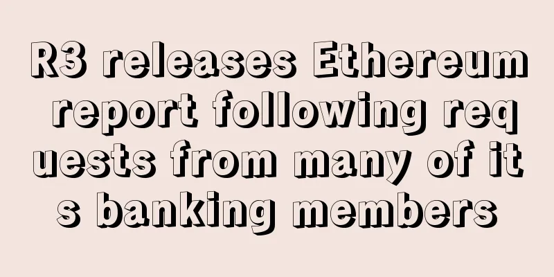 R3 releases Ethereum report following requests from many of its banking members