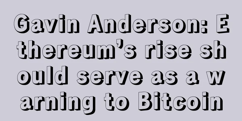 Gavin Anderson: Ethereum’s rise should serve as a warning to Bitcoin