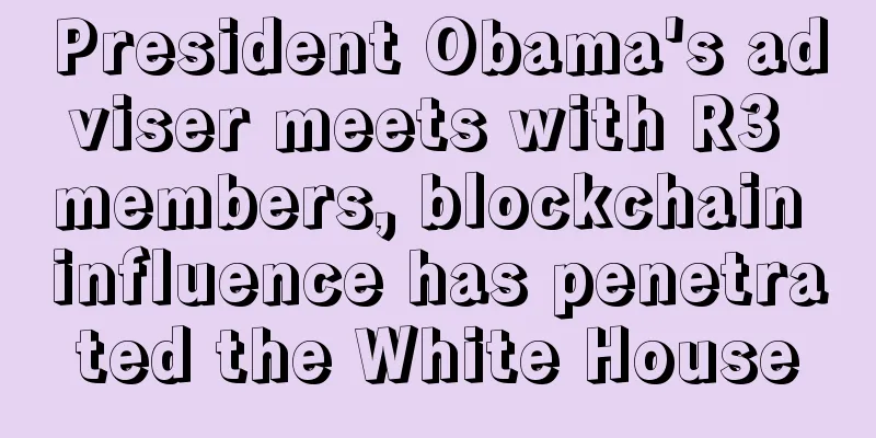 President Obama's adviser meets with R3 members, blockchain influence has penetrated the White House