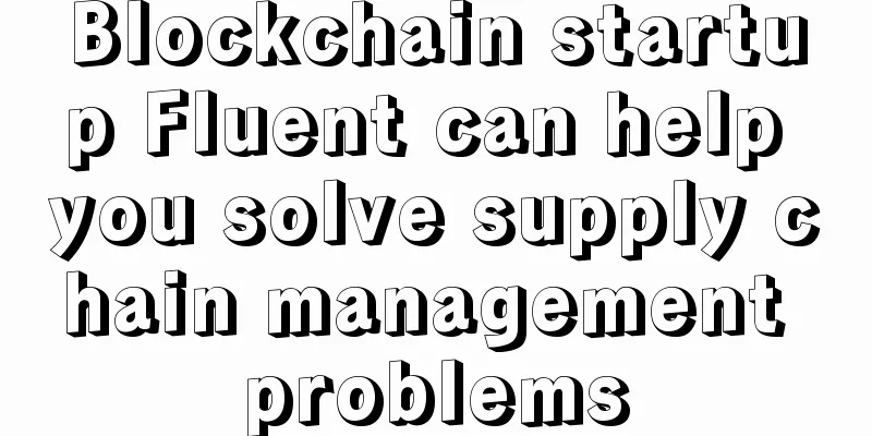 Blockchain startup Fluent can help you solve supply chain management problems