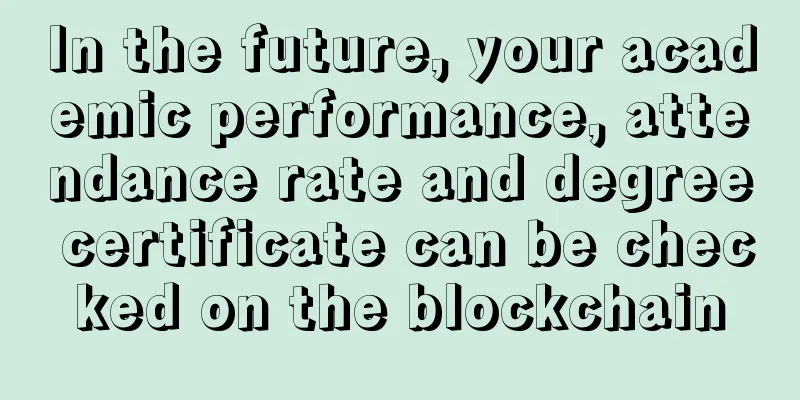 In the future, your academic performance, attendance rate and degree certificate can be checked on the blockchain